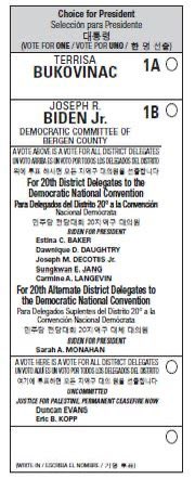 Bergen County president column. It says Choice for President" with three
options, Terrisa Bukovinac: 1A. Joeseph R. Biden Jr: 1B. and Uncommitted,
Justice for Palestine Permanent Ceasefire Now at the bottom without a column
number. The Uncommitted candidate selection is a tiny font compared to Bukovinac
and Biden.